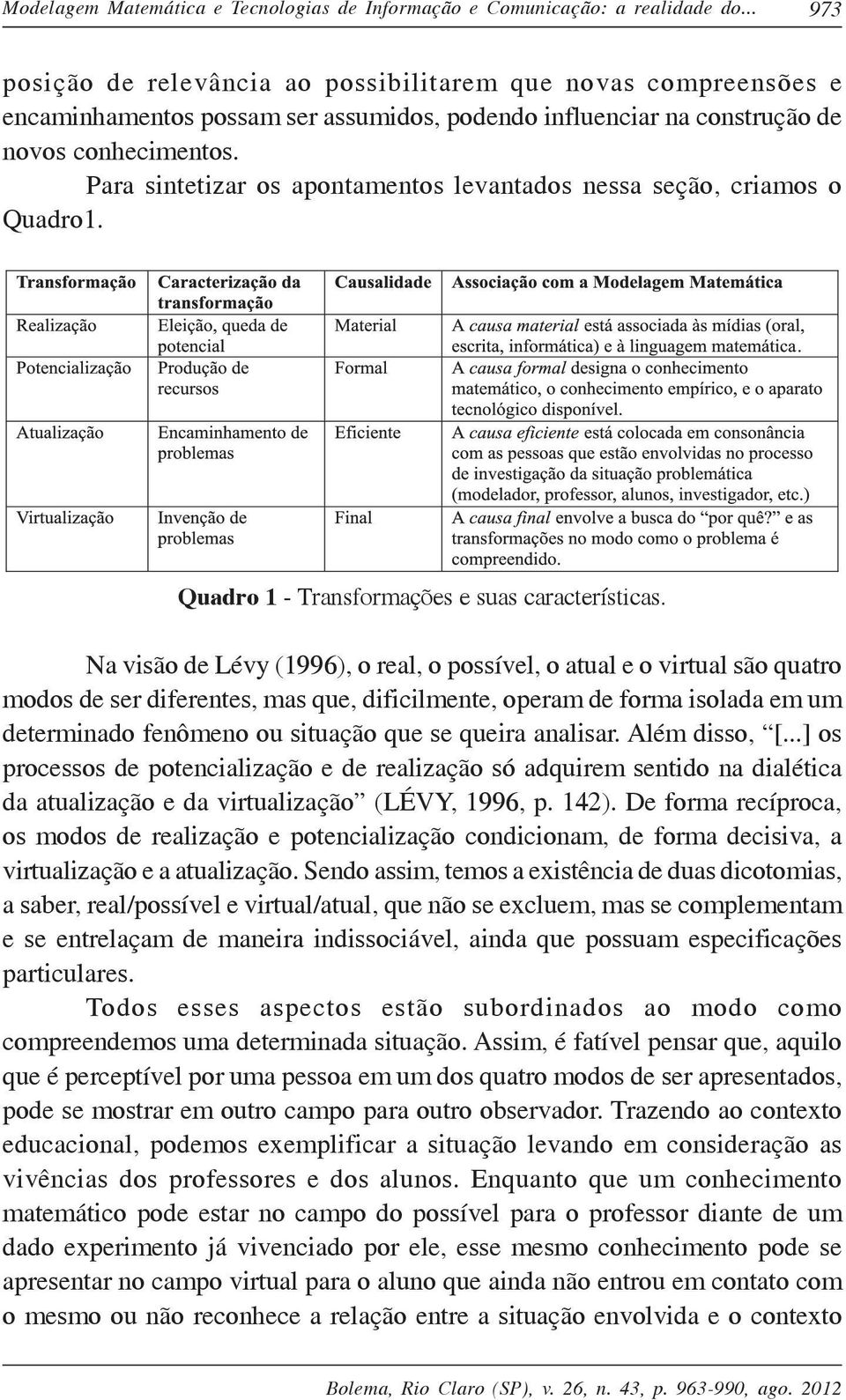 Para sintetizar os apontamentos levantados nessa seção, criamos o Quadro1. Quadro 1 - Transformações e suas características.