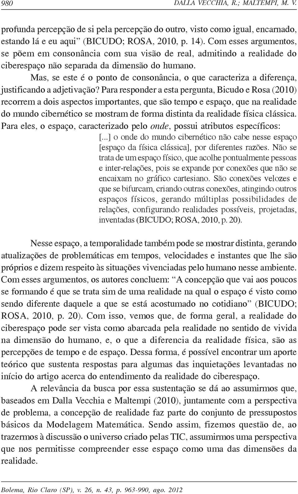 Mas, se este é o ponto de consonância, o que caracteriza a diferença, justificando a adjetivação?