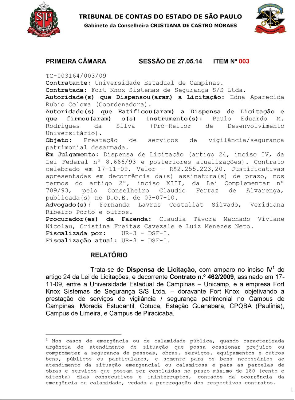 Autoridade(s) que Ratificou(aram) a Dispensa de Licitação e que firmou(aram) o(s) Instrumento(s): Paulo Eduardo M. Rodrigues da Silva (Pró-Reitor de Desenvolvimento Universitário).