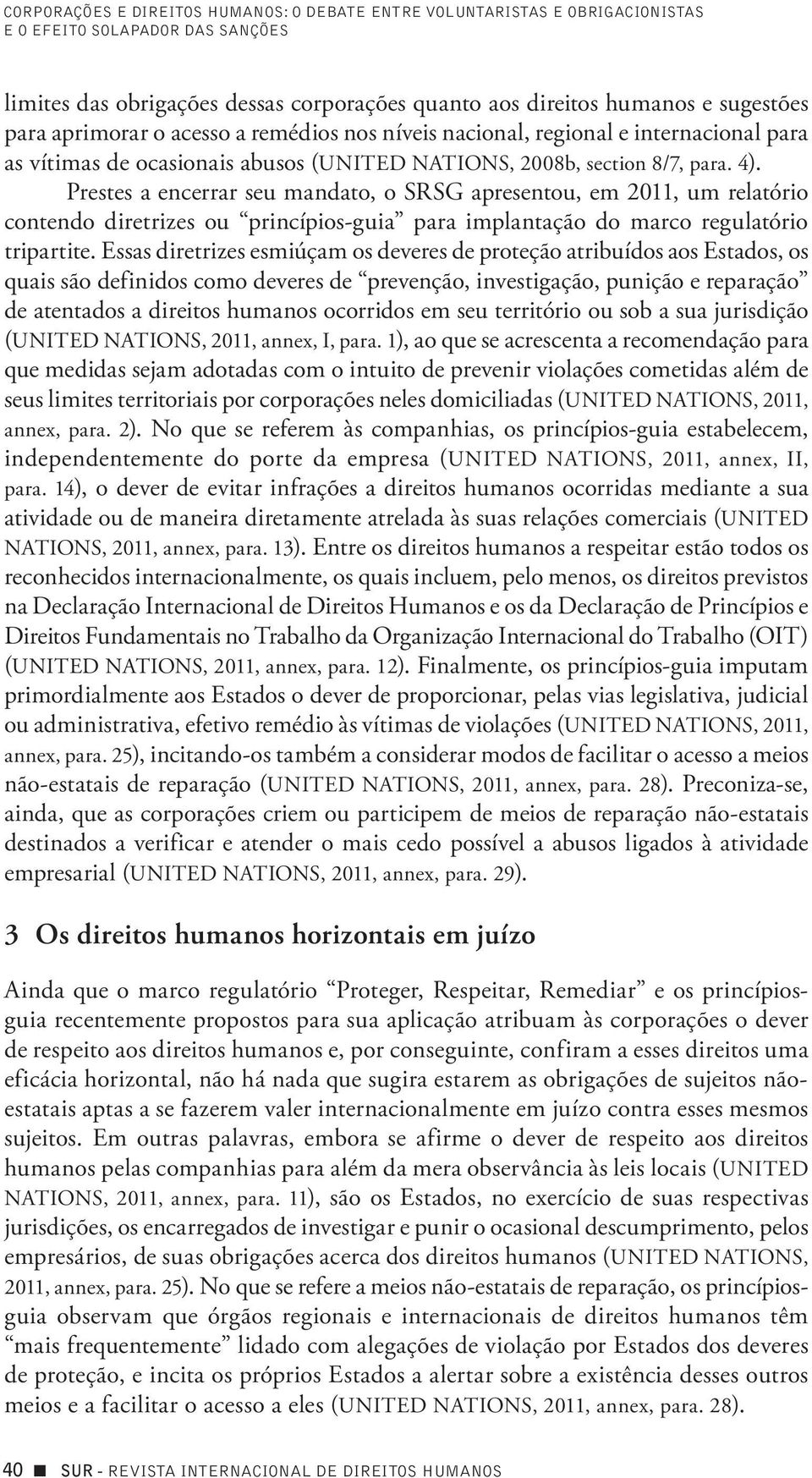 Prestes a encerrar seu mandato, o SRSG apresentou, em 2011, um relatório contendo diretrizes ou princípios-guia para implantação do marco regulatório tripartite.