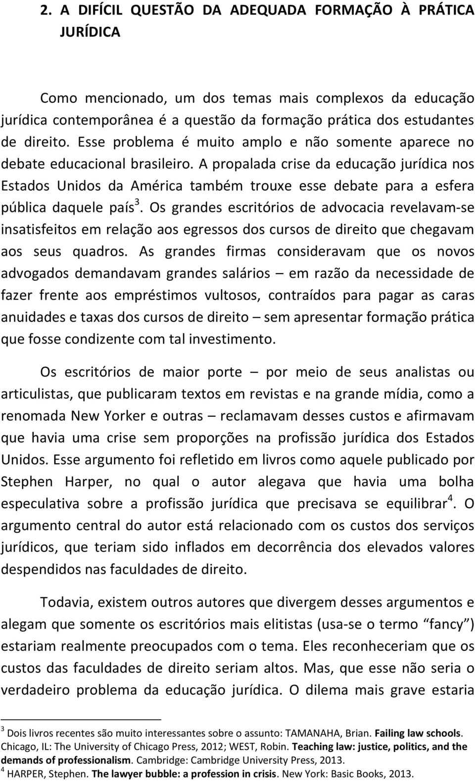 A propalada crise da educação jurídica nos Estados Unidos da América também trouxe esse debate para a esfera pública daquele país 3.