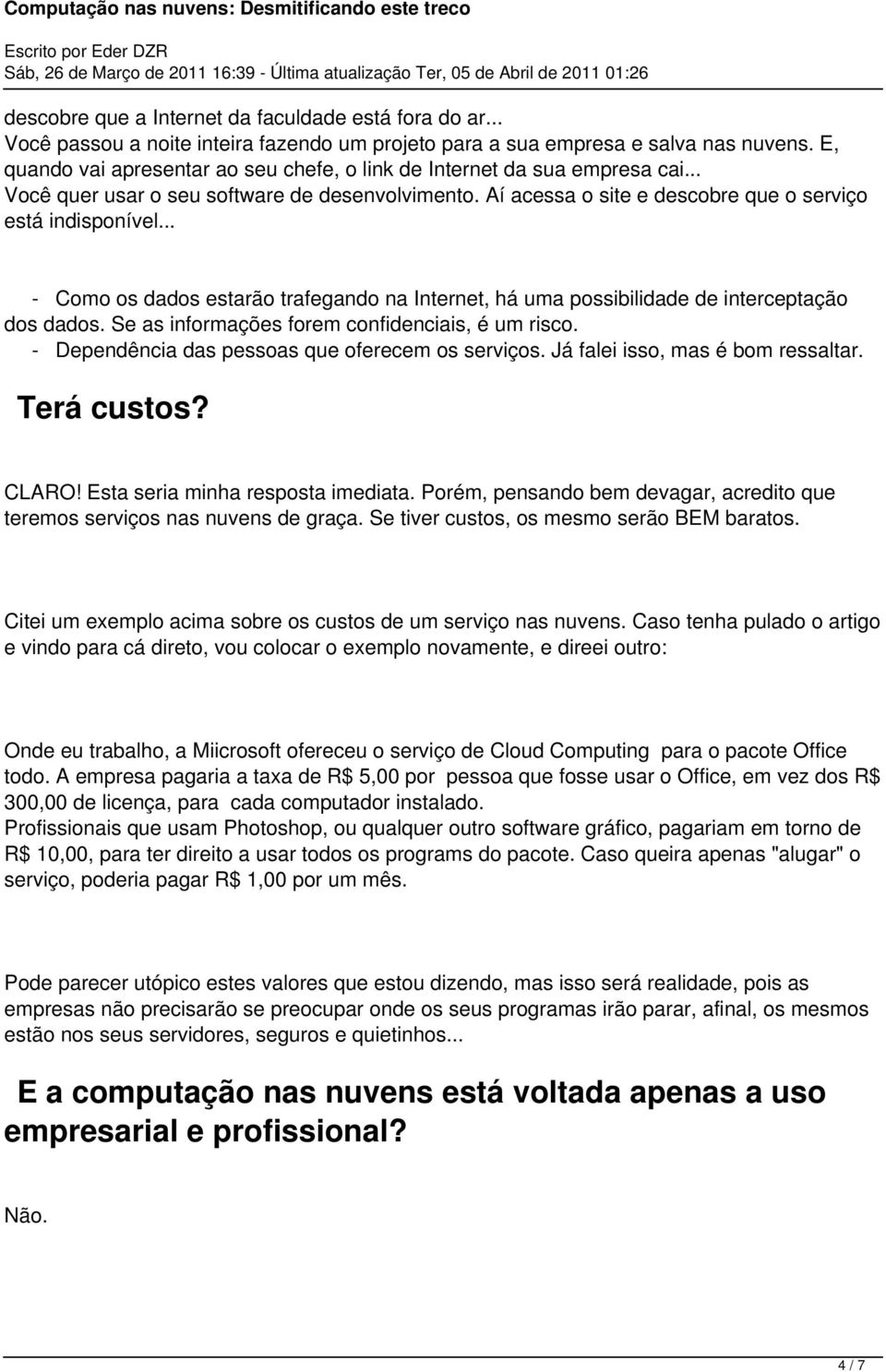 .. - Como os dados estarão trafegando na Internet, há uma possibilidade de interceptação dos dados. Se as informações forem confidenciais, é um risco.