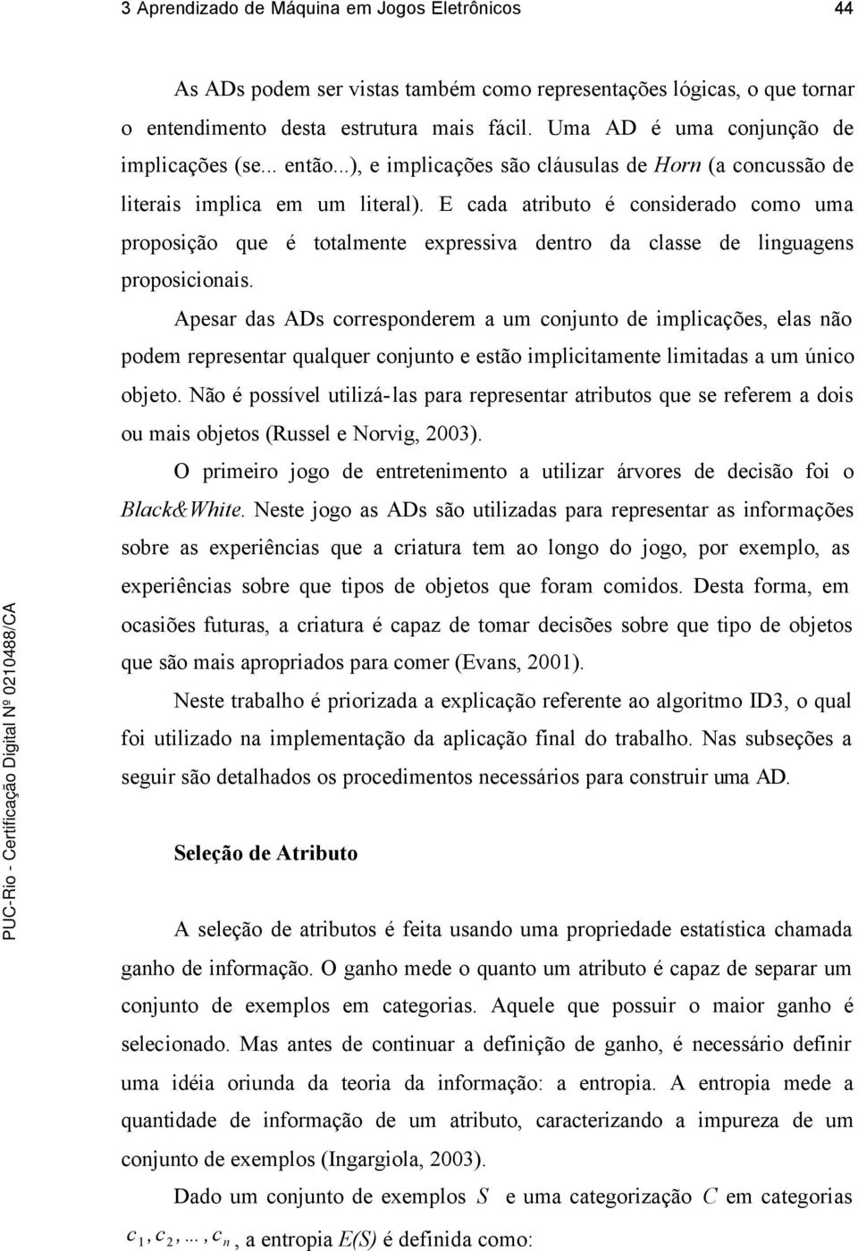 E cada atributo é considerado como uma proposição que é totalmente expressiva dentro da classe de linguagens proposicionais.