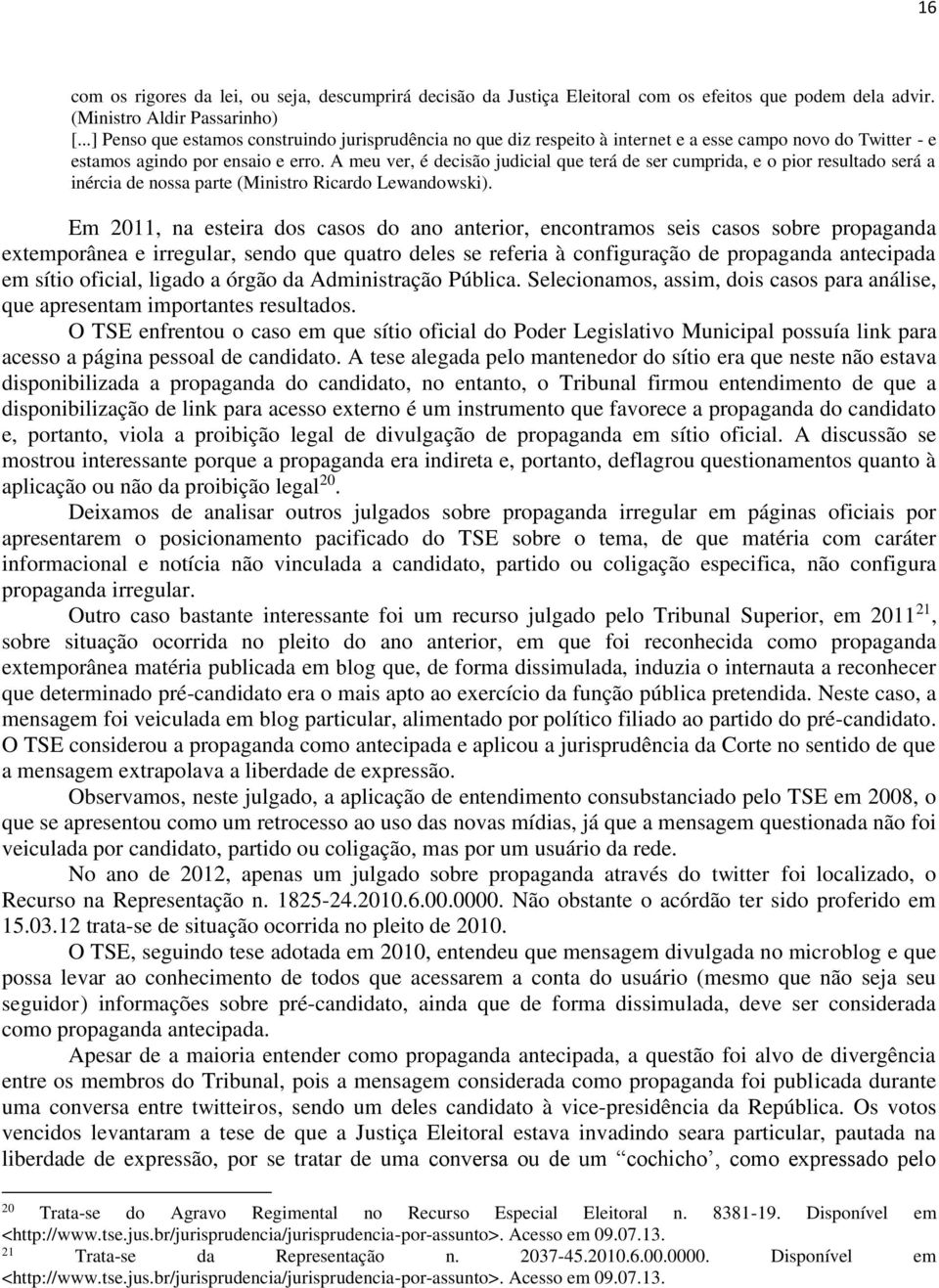 A meu ver, é decisão judicial que terá de ser cumprida, e o pior resultado será a inércia de nossa parte (Ministro Ricardo Lewandowski).