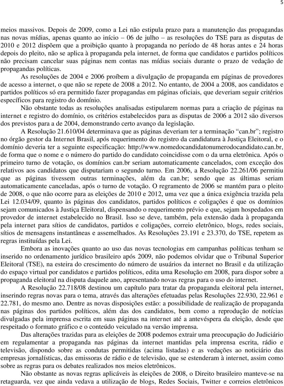 a proibição quanto à propaganda no período de 48 horas antes e 24 horas depois do pleito, não se aplica à propaganda pela internet, de forma que candidatos e partidos políticos não precisam cancelar