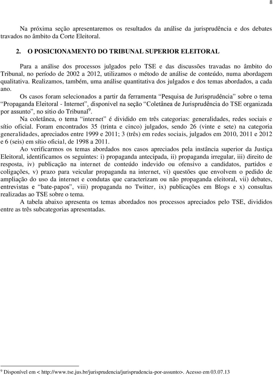 análise de conteúdo, numa abordagem qualitativa. Realizamos, também, uma análise quantitativa dos julgados e dos temas abordados, a cada ano.