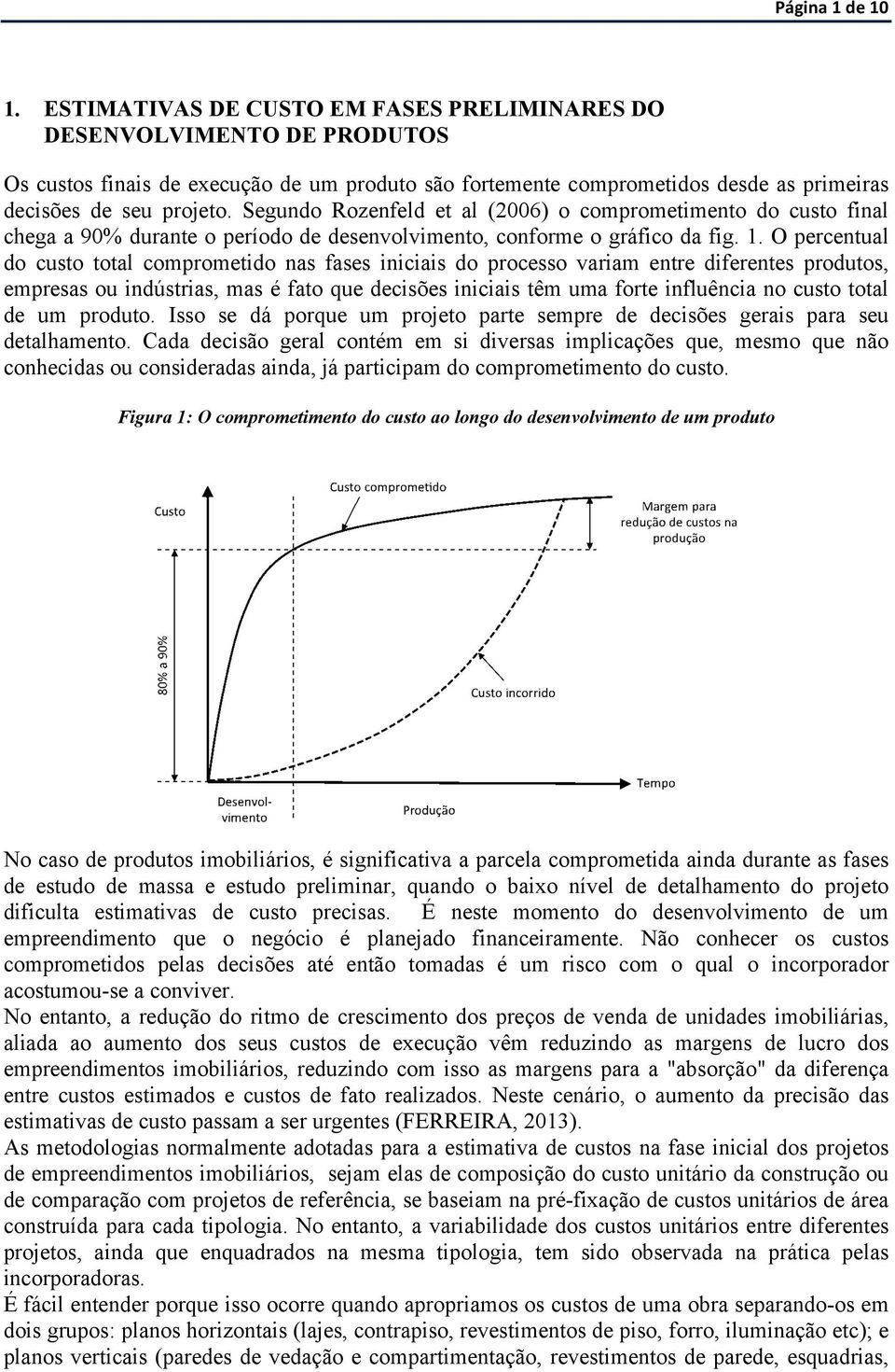 Segundo Rozenfeld et al (2006) o comprometimento do custo final chega a 90% durante o período de desenvolvimento, conforme o gráfico da fig. 1.