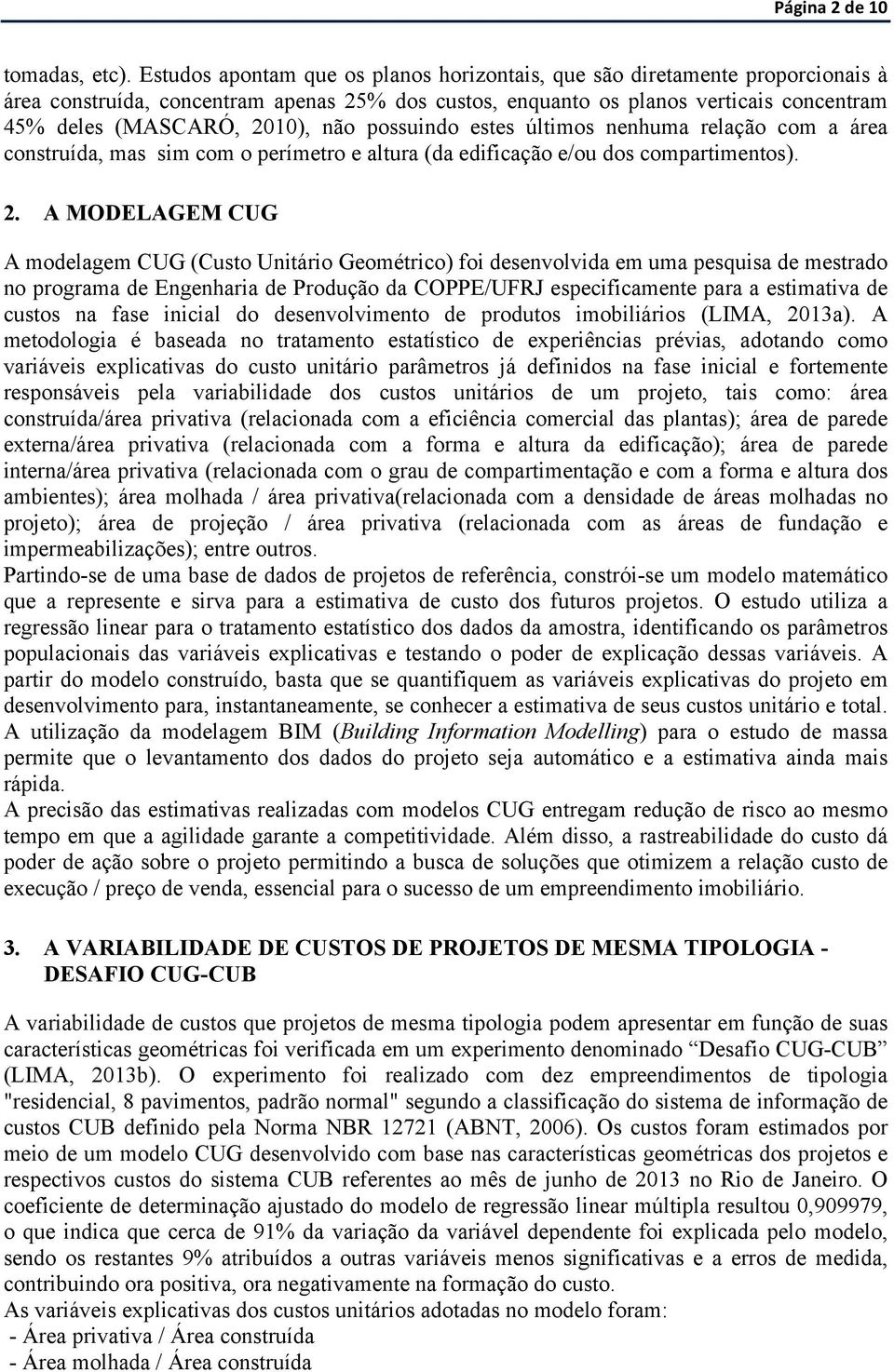 não possuindo estes últimos nenhuma relação com a área construída, mas sim com o perímetro e altura (da edificação e/ou dos compartimentos). 2.