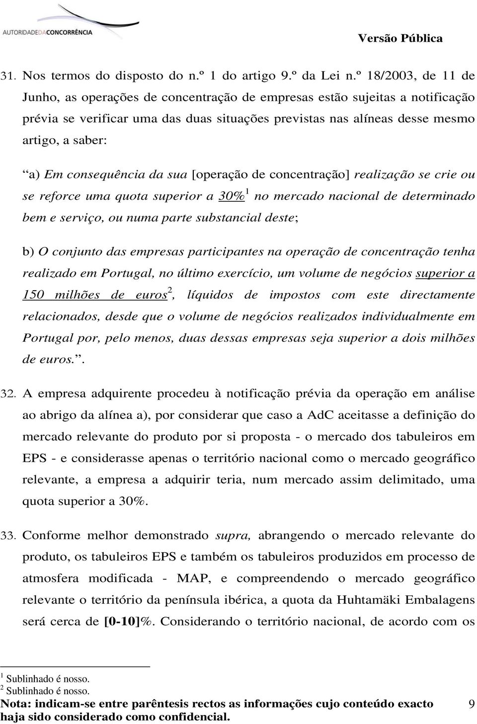 consequência da sua [operação de concentração] realização se crie ou se reforce uma quota superior a 30 1 no mercado nacional de determinado bem e serviço, ou numa parte substancial deste; b) O