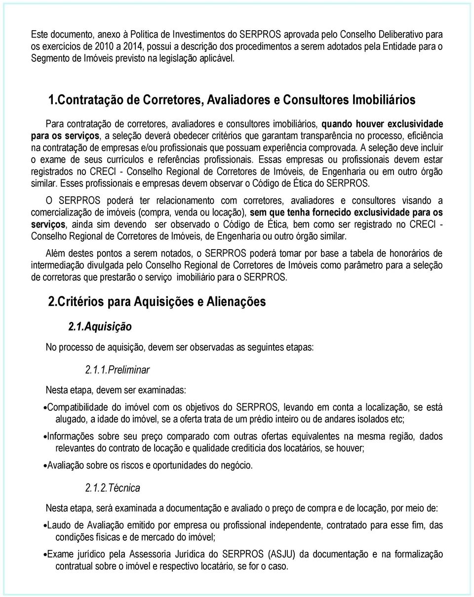 Contratação de Corretores, Avaliadores e Consultores Imobiliários Para contratação de corretores, avaliadores e consultores imobiliários, quando houver exclusividade para os serviços, a seleção