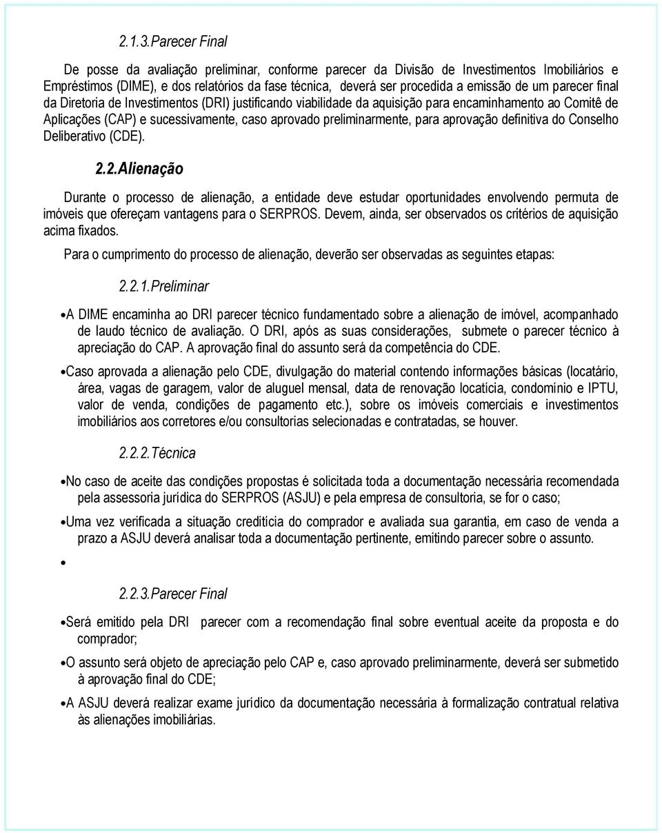 parecer final da Diretoria de Investimentos (DRI) justificando viabilidade da aquisição para encaminhamento ao Comitê de Aplicações (CAP) e sucessivamente, caso aprovado preliminarmente, para