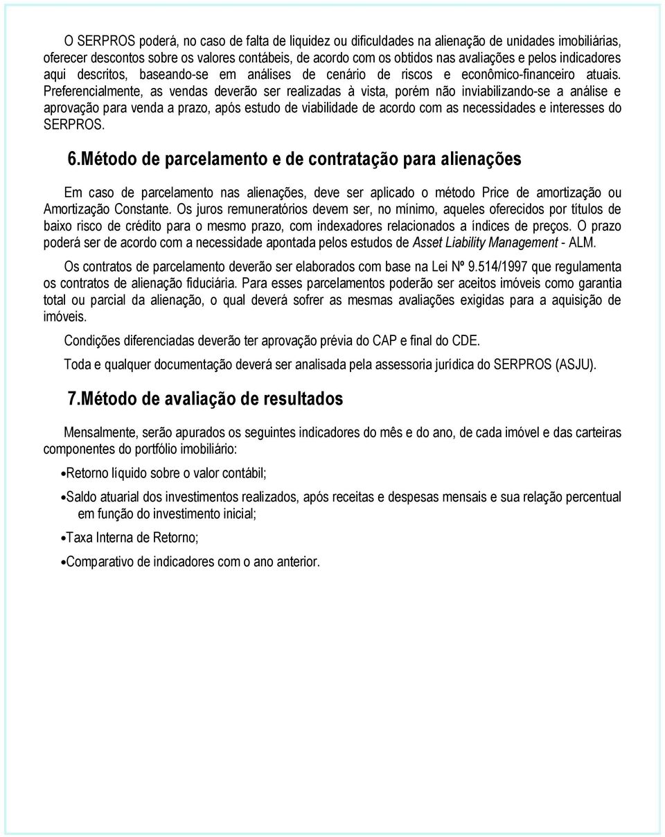 Preferencialmente, as vendas deverão ser realizadas à vista, porém não inviabilizando-se a análise e aprovação para venda a prazo, após estudo de viabilidade de acordo com as necessidades e