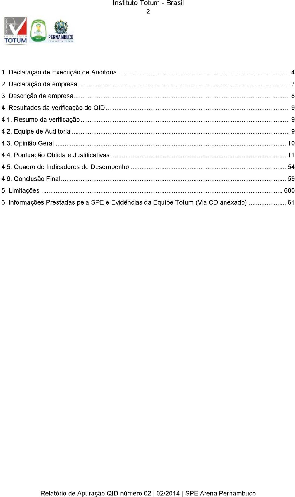 Opinião Geral... 10 4.4. Obtida e Justificativas... 11 4.5. Quadro de Indicadores de Desempenho... 54 4.6.