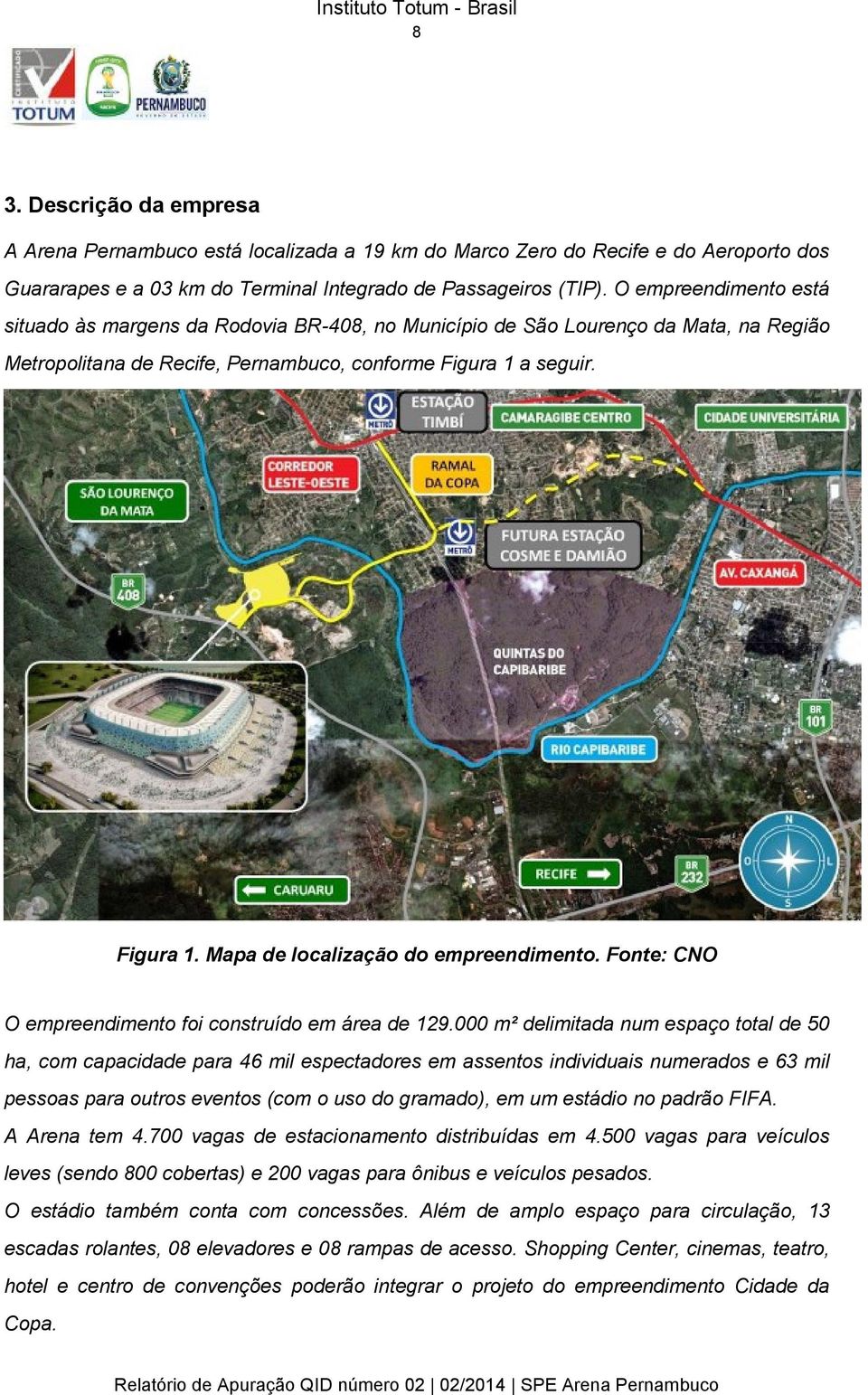 a seguir. Figura 1. Mapa de localização do empreendimento. Fonte: CNO O empreendimento foi construído em área de 129.