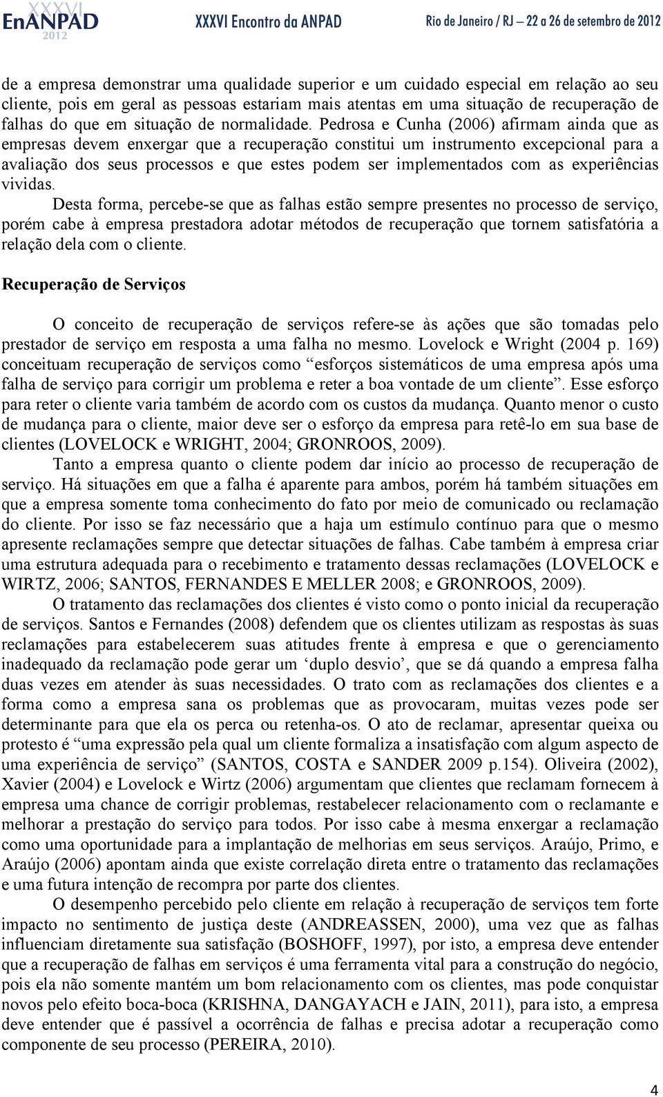 Pedrosa e Cunha (2006) afirmam ainda que as empresas devem enxergar que a recuperação constitui um instrumento excepcional para a avaliação dos seus processos e que estes podem ser implementados com