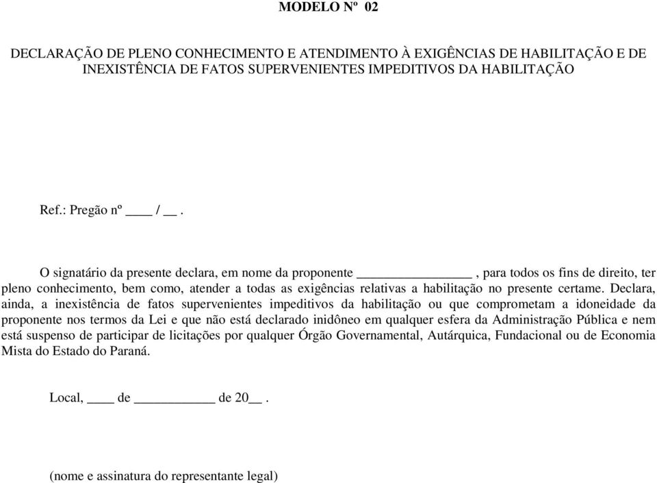 Declara, ainda, a inexistência de fatos supervenientes impeditivos da habilitação ou que comprometam a idoneidade da proponente nos termos da Lei e que não está declarado inidôneo em qualquer esfera