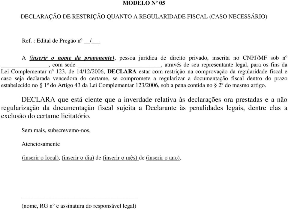 Complementar nº 123, de 14/12/2006, DECLARA estar com restrição na comprovação da regularidade fiscal e caso seja declarada vencedora do certame, se compromete a regularizar a documentação fiscal