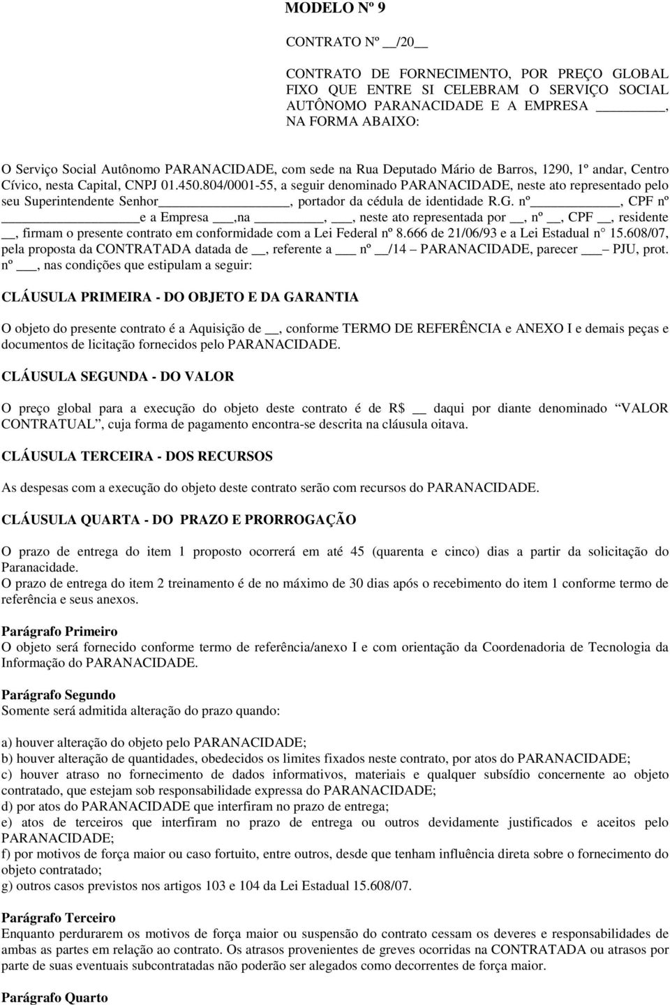 804/0001-55, a seguir denominado PARANACIDADE, neste ato representado pelo seu Superintendente Senhor, portador da cédula de identidade R.G.