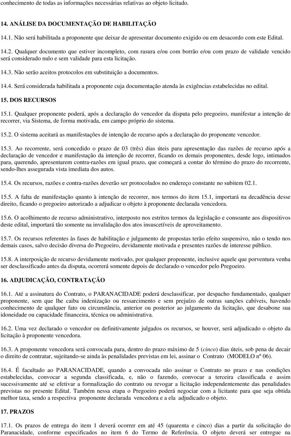 Não serão aceitos protocolos em substituição a documentos. 14