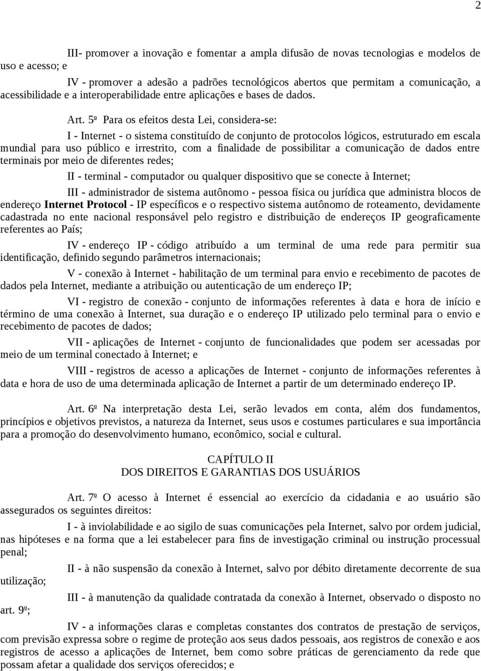 5 o Para os efeitos desta Lei, considera-se: I - Internet - o sistema constituído de conjunto de protocolos lógicos, estruturado em escala mundial para uso público e irrestrito, com a finalidade de