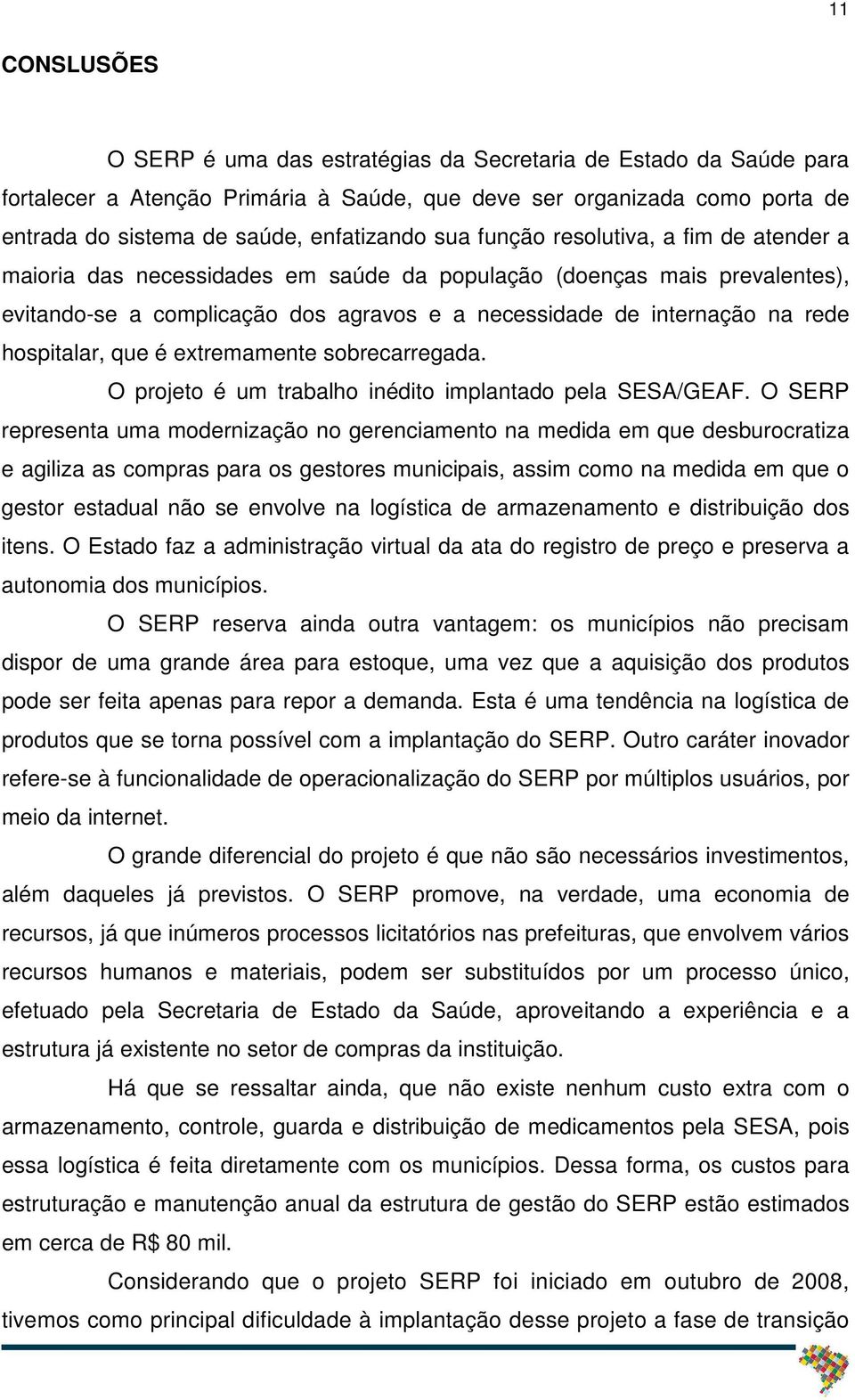 hospitalar, que é extremamente sobrecarregada. O projeto é um trabalho inédito implantado pela SESA/GEAF.