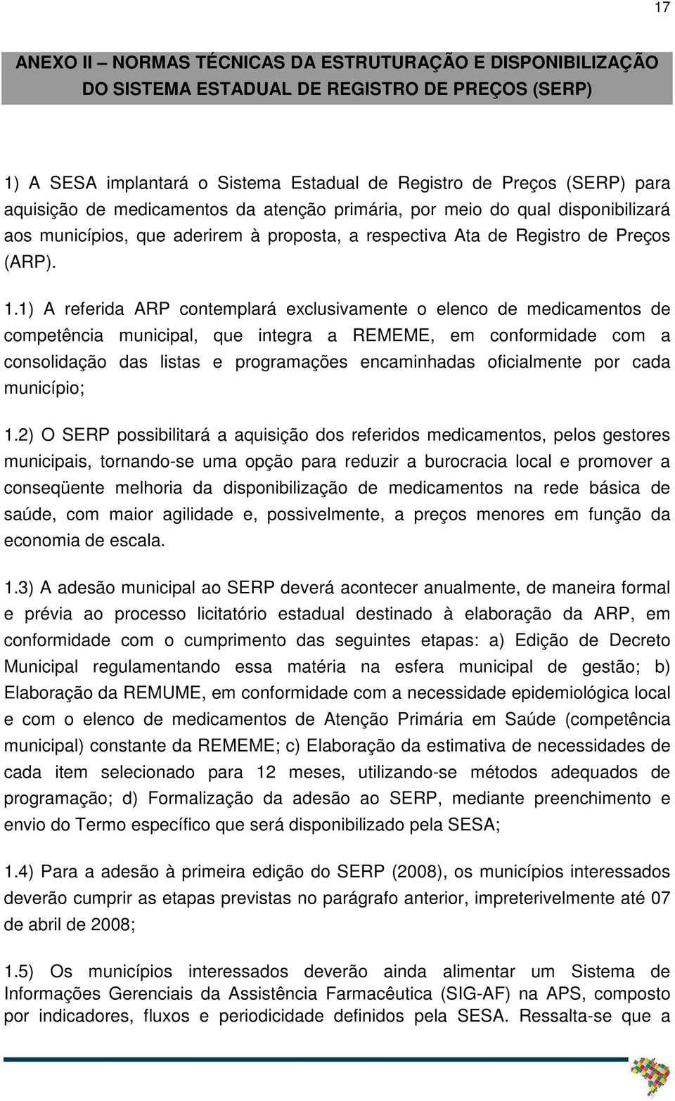 1) A referida ARP contemplará exclusivamente o elenco de medicamentos de competência municipal, que integra a REMEME, em conformidade com a consolidação das listas e programações encaminhadas