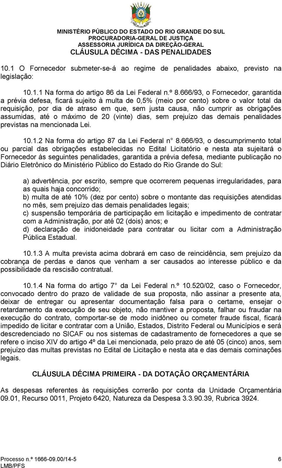 obrigações assumidas, até o máximo de 20 (vinte) dias, sem prejuízo das demais penalidades previstas na mencionada Lei. 10.1.2 Na forma do artigo 87 da Lei Federal n 8.