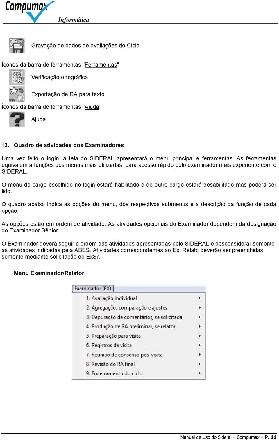 As ferramentas equivalem a funções dos menus mais utilizadas, para acesso rápido pelo examinador mais experiente com o SIDERAL.