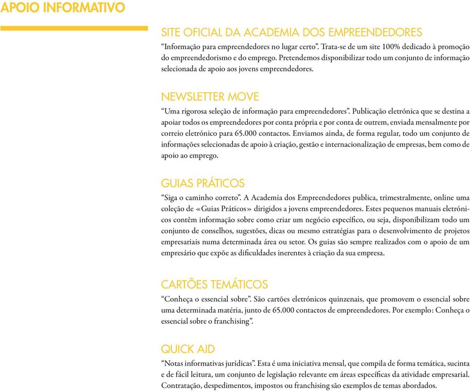 Publicação eletrónica que se destina a apoiar todos os empreendedores por conta própria e por conta de outrem, enviada mensalmente por correio eletrónico para 65.000 contactos.