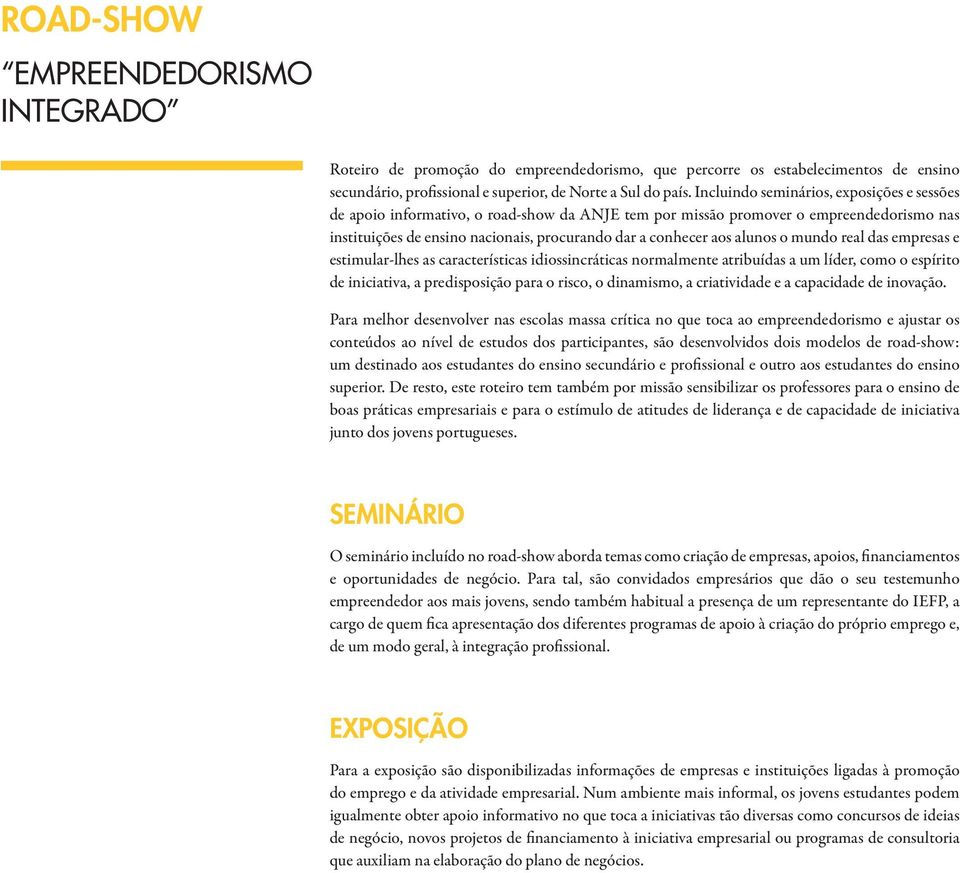 alunos o mundo real das empresas e estimular-lhes as características idiossincráticas normalmente atribuídas a um líder, como o espírito de iniciativa, a predisposição para o risco, o dinamismo, a