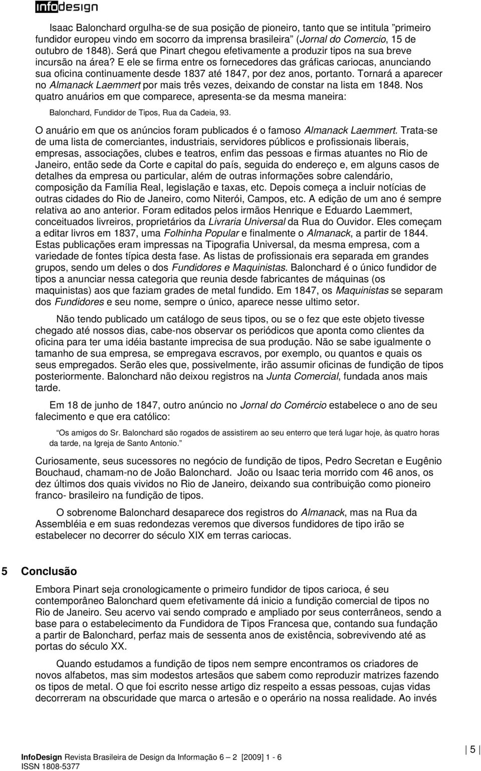 E ele se firma entre os fornecedores das gráficas cariocas, anunciando sua oficina continuamente desde 1837 até 1847, por dez anos, portanto.