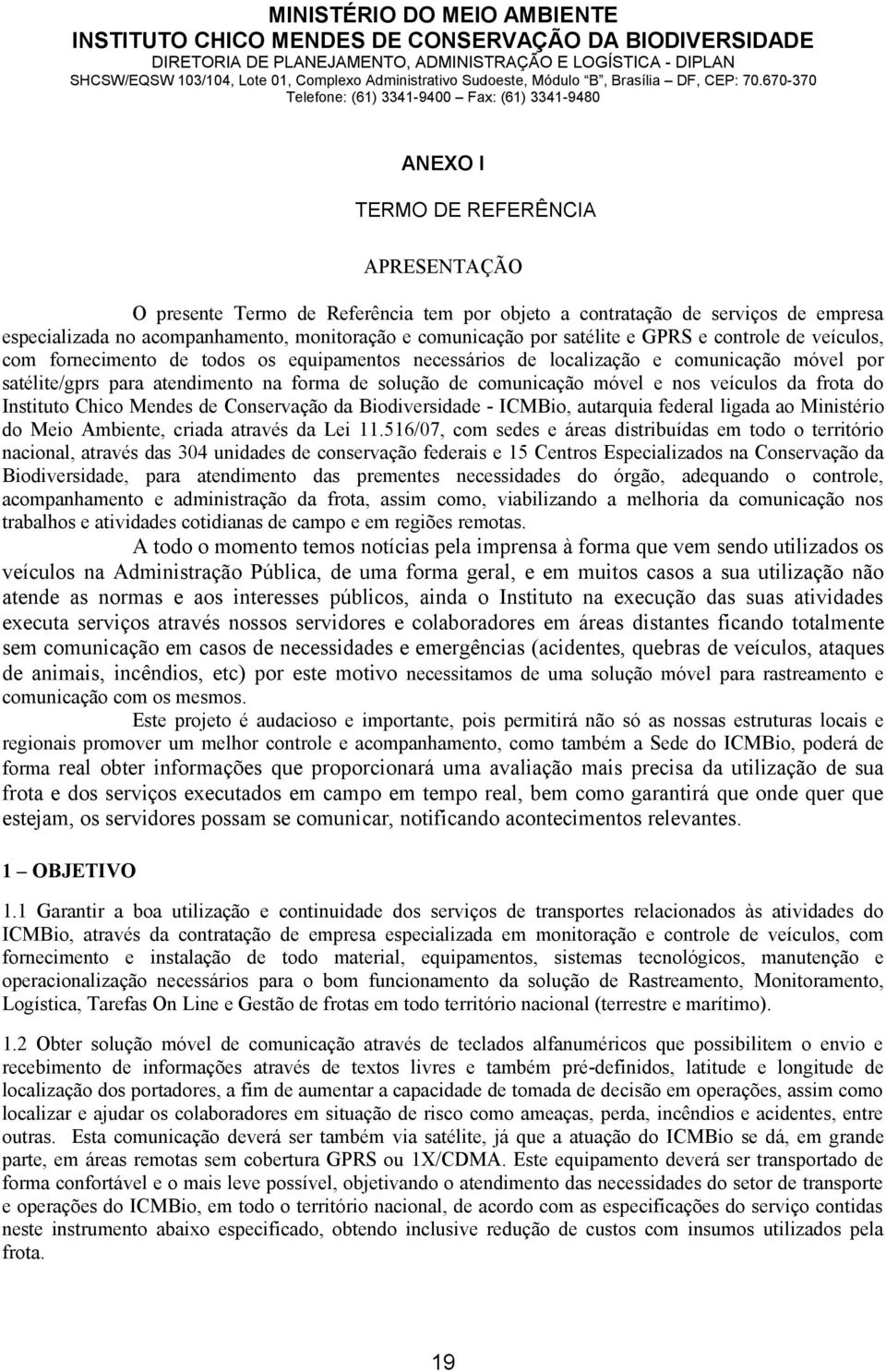 670-370 Telefne: (61) 3341-9400 Fax: (61) 3341-9480 ANEXO I TERMO DE REFERÊNCIA APRESENTAÇÃO O presente Term de Referência tem pr bjet a cntrataçã de serviçs de empresa especializada n acmpanhament,