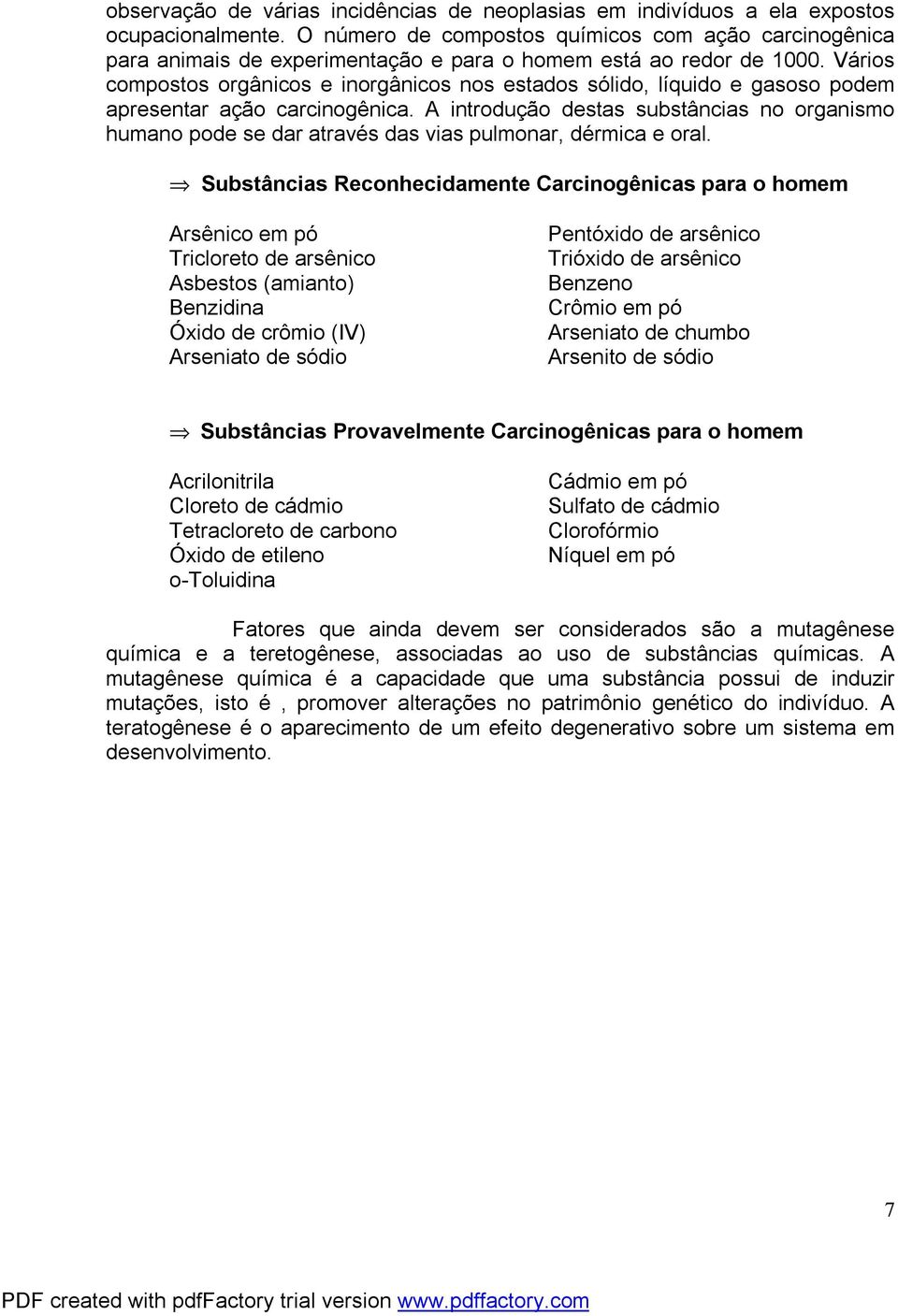 Vários compostos orgânicos e inorgânicos nos estados sólido, líquido e gasoso podem apresentar ação carcinogênica.