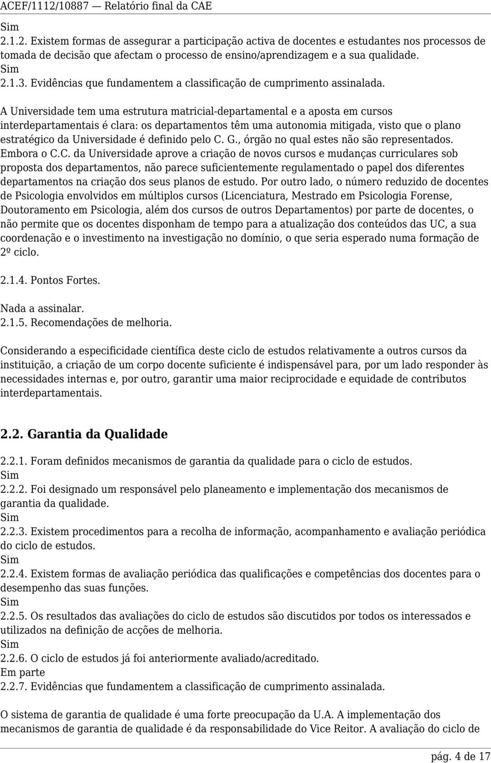 A Universidade tem uma estrutura matricial-departamental e a aposta em cursos interdepartamentais é clara: os departamentos têm uma autonomia mitigada, visto que o plano estratégico da Universidade é