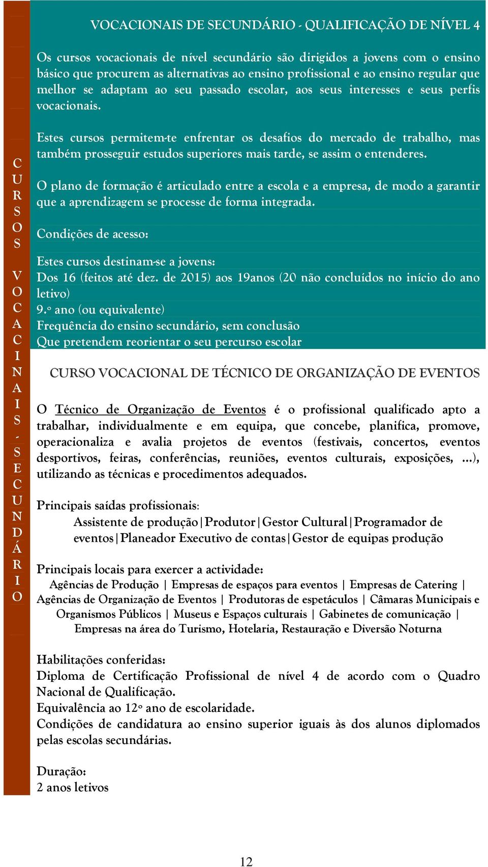 V - E D Á Estes cursos permitem-te enfrentar os desafios do mercado de trabalho, mas também prosseguir estudos superiores mais tarde, se assim o entenderes.