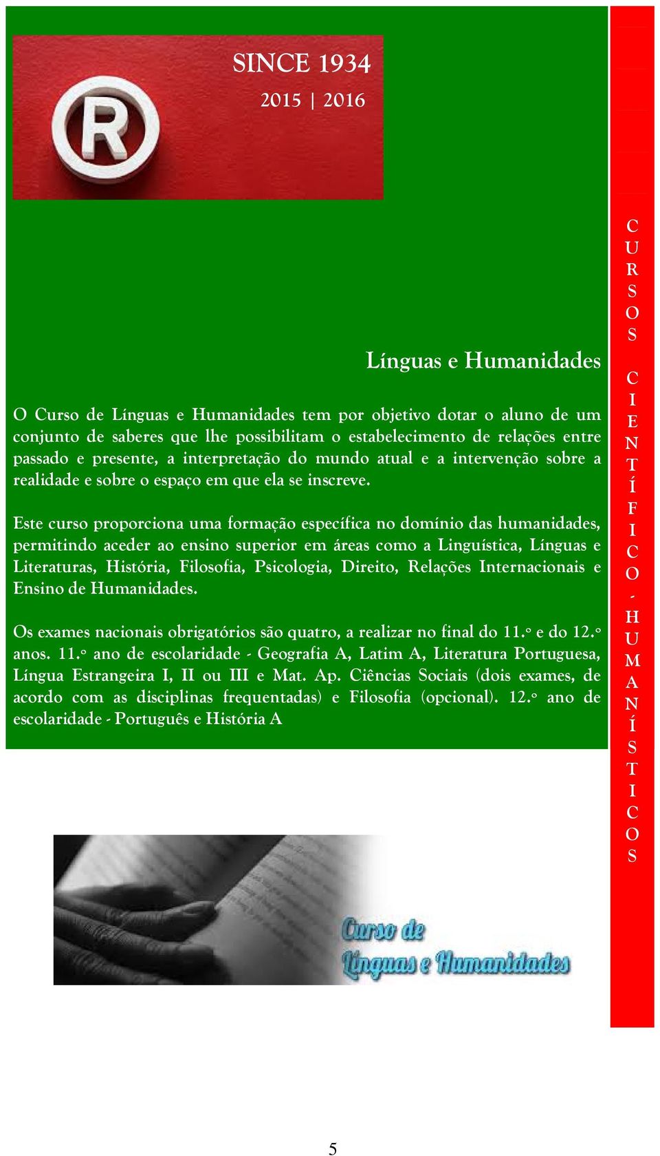 Este curso proporciona uma formação específica no domínio das humanidades, permitindo aceder ao ensino superior em áreas como a Linguística, Línguas e Literaturas, História, Filosofia, Psicologia,