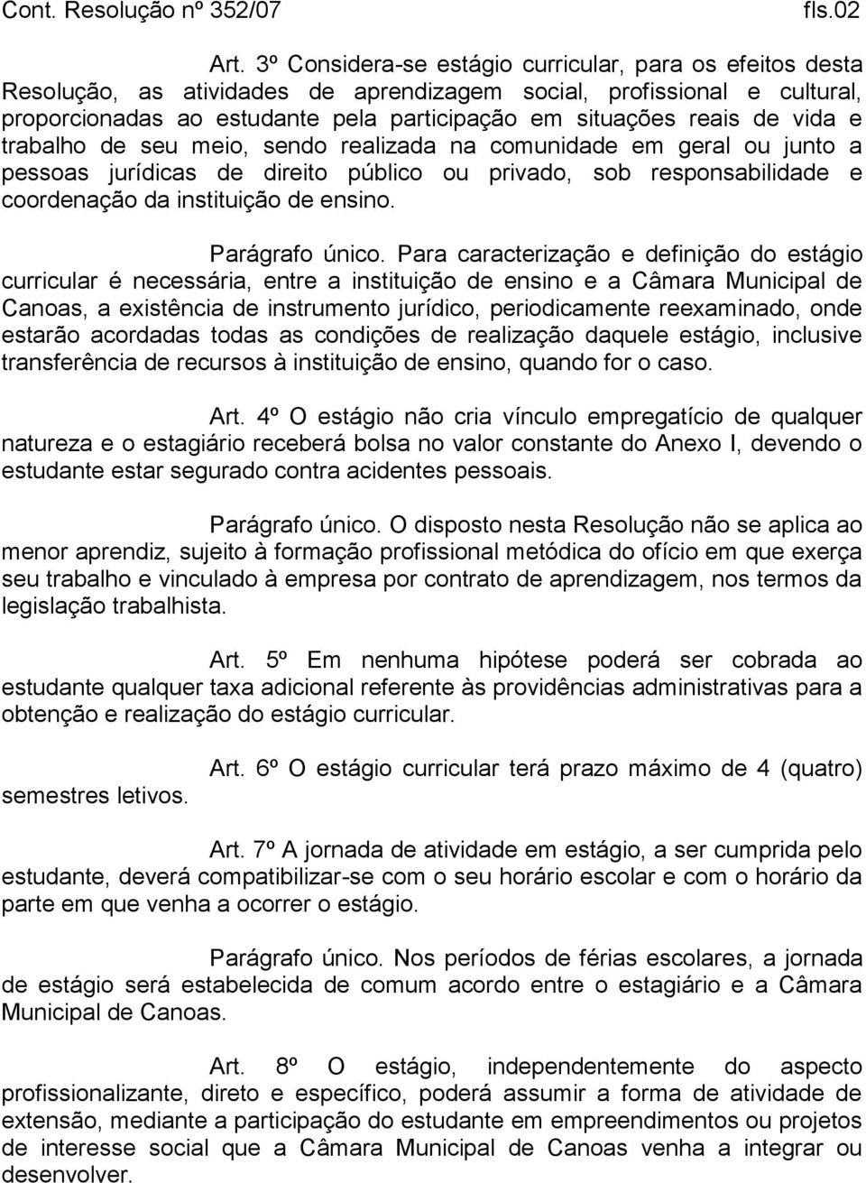 vida e trabalho de seu meio, sendo realizada na comunidade em geral ou junto a pessoas jurídicas de direito público ou privado, sob responsabilidade e coordenação da instituição de ensino.