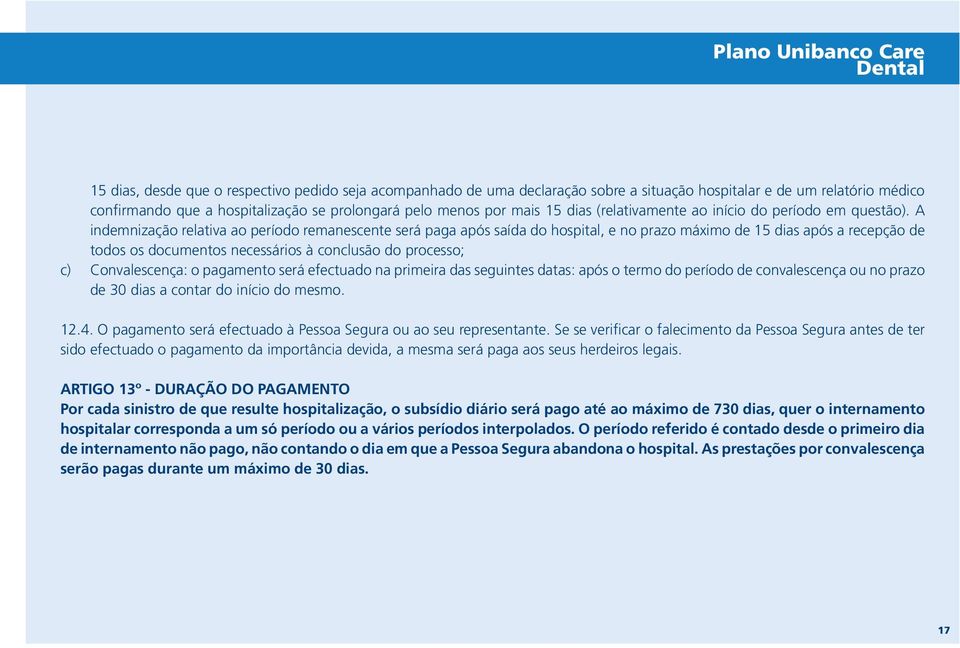 A indemnização relativa ao período remanescente será paga após saída do hospital, e no prazo máximo de 15 dias após a recepção de todos os documentos necessários à conclusão do processo; c)