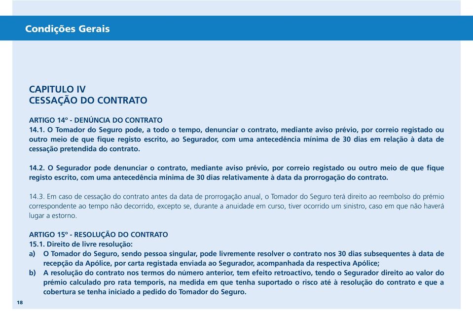 .1. O Tomador do Seguro pode, a todo o tempo, denunciar o contrato, mediante aviso prévio, por correio registado ou outro meio de que fique registo escrito, ao Segurador, com uma antecedência mínima