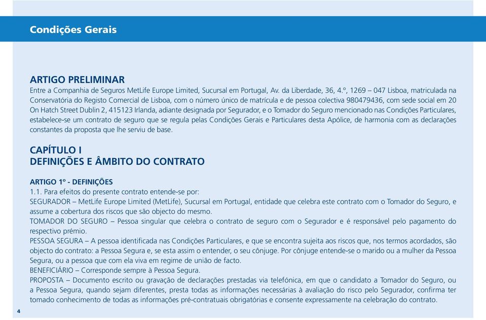 415123 Irlanda, adiante designada por Segurador, e o Tomador do Seguro mencionado nas Condições Particulares, estabelece se um contrato de seguro que se regula pelas Condições Gerais e Particulares