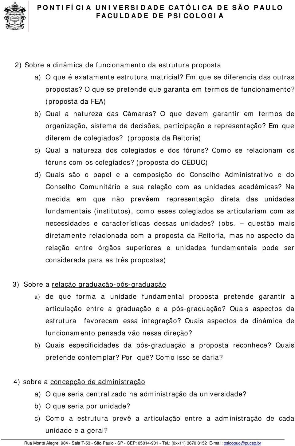 O que devem garantir em termos de organização, sistema de decisões, participação e representação? Em que diferem de colegiados? (proposta da Reitoria) c) Qual a natureza dos colegiados e dos fóruns?