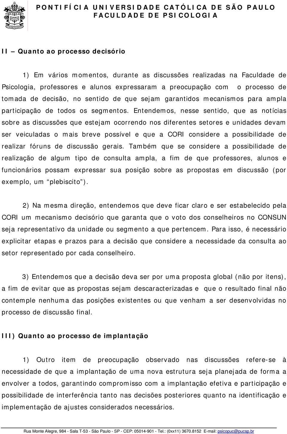 Entendemos, nesse sentido, que as notícias sobre as discussões que estejam ocorrendo nos diferentes setores e unidades devam ser veiculadas o mais breve possível e que a CORI considere a