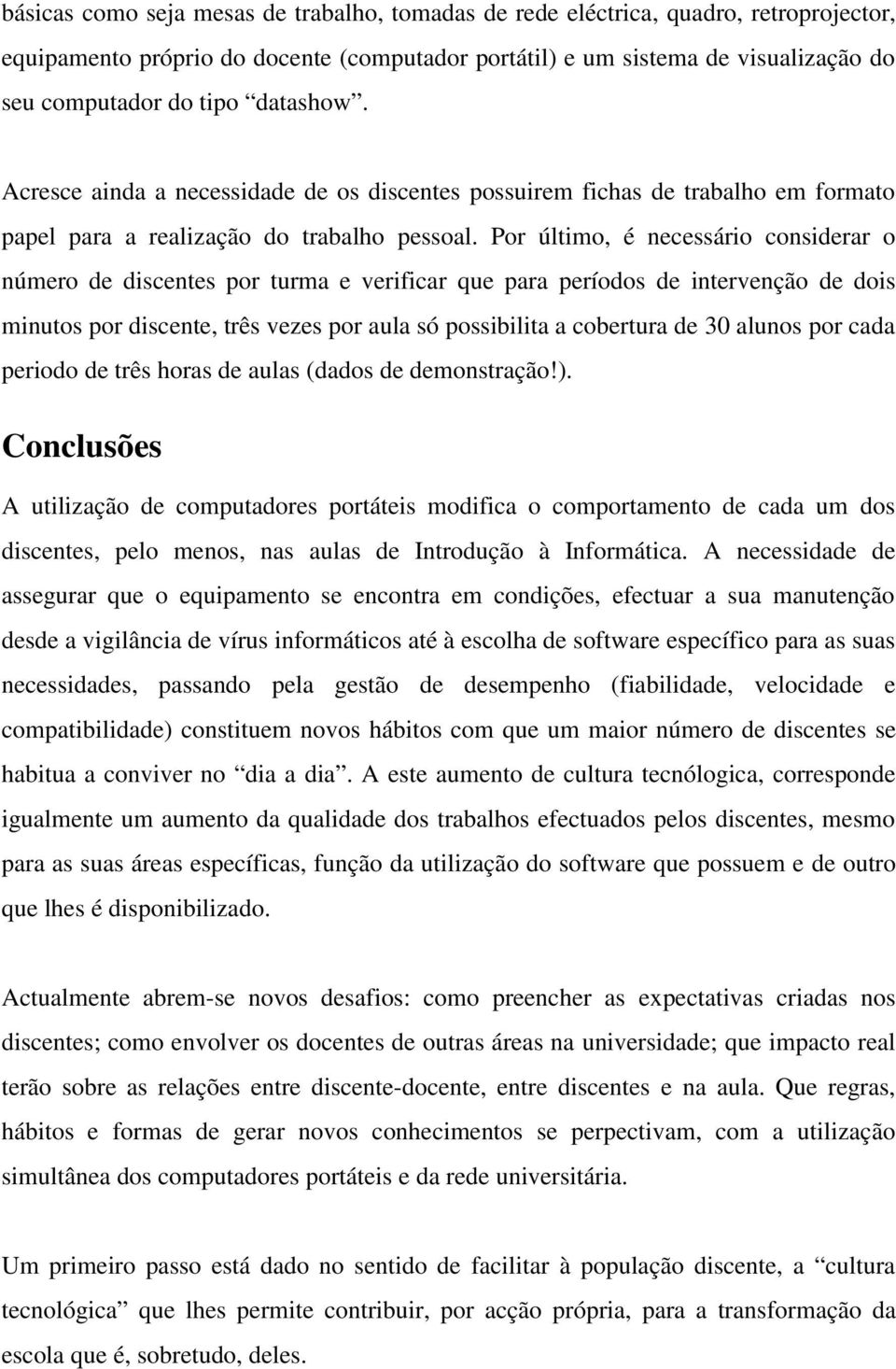 Por último, é necessário considerar o número de discentes por turma e verificar que para períodos de intervenção de dois minutos por discente, três vezes por aula só possibilita a cobertura de 30