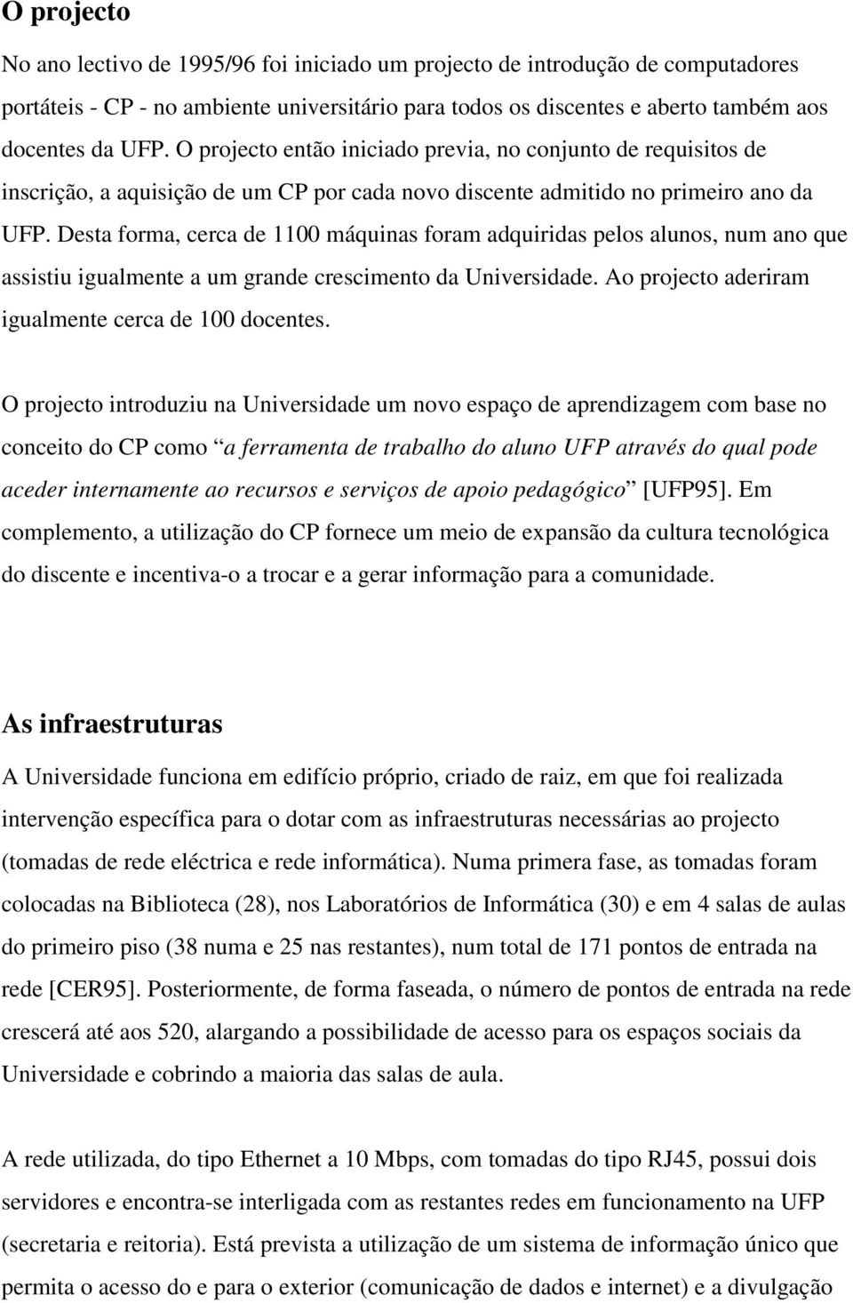 Desta forma, cerca de 1100 máquinas foram adquiridas pelos alunos, num ano que assistiu igualmente a um grande crescimento da Universidade. Ao projecto aderiram igualmente cerca de 100 docentes.