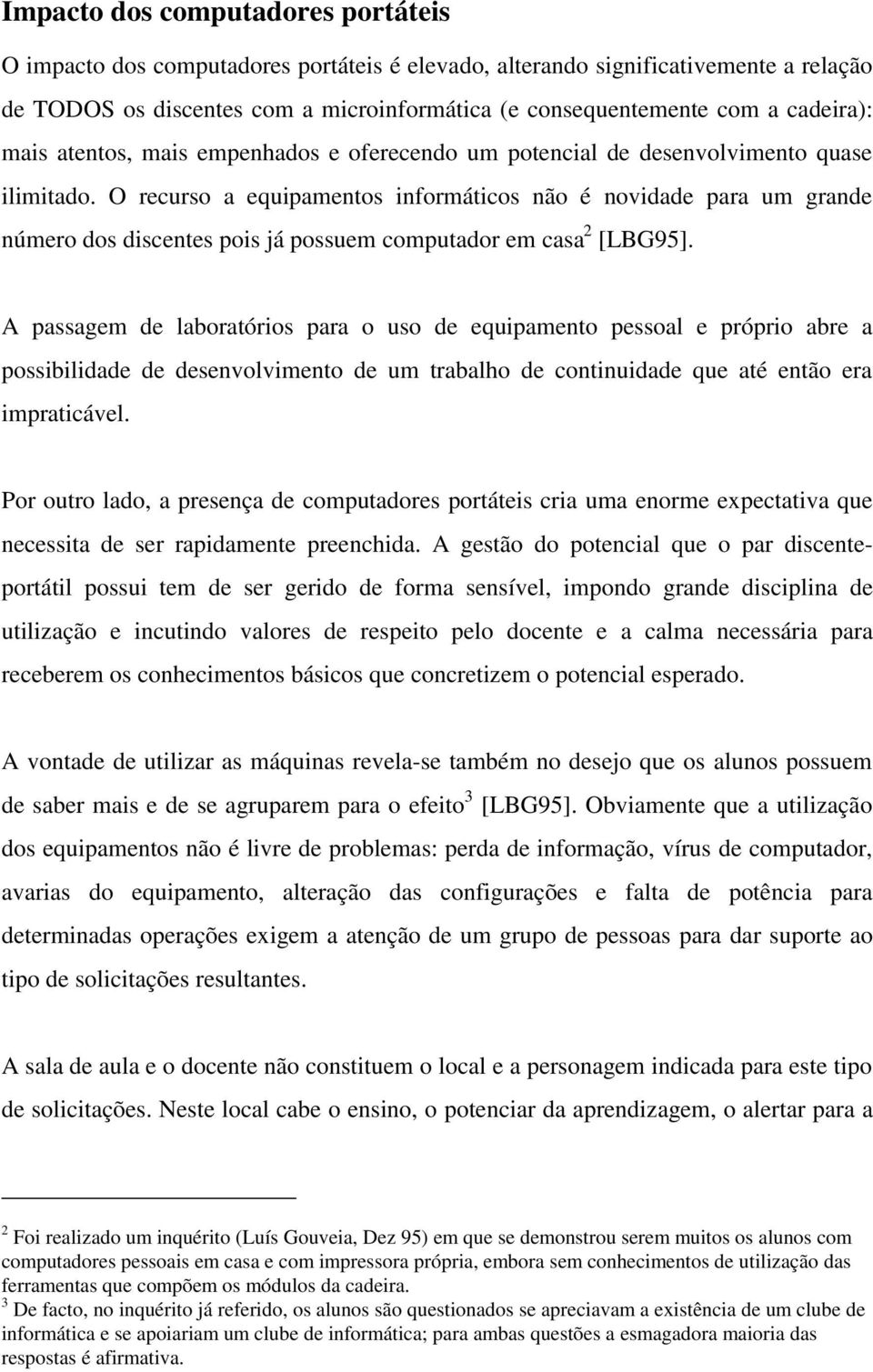 O recurso a equipamentos informáticos não é novidade para um grande número dos discentes pois já possuem computador em casa 2 [LBG95].