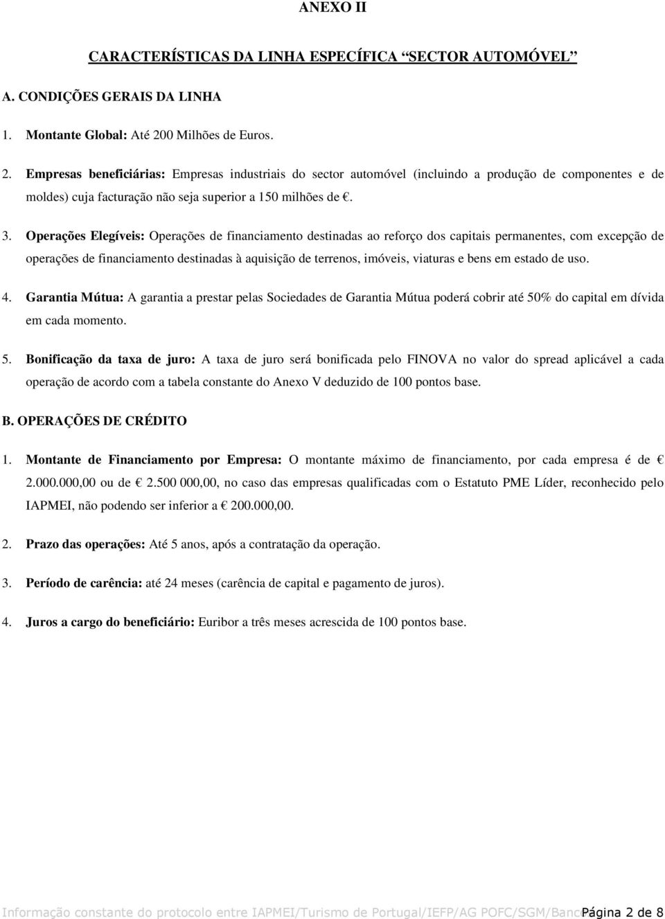 Operações Elegíveis: Operações de financiamento destinadas ao reforço dos capitais permanentes, com excepção de operações de financiamento destinadas à aquisição de terrenos, imóveis, viaturas e bens