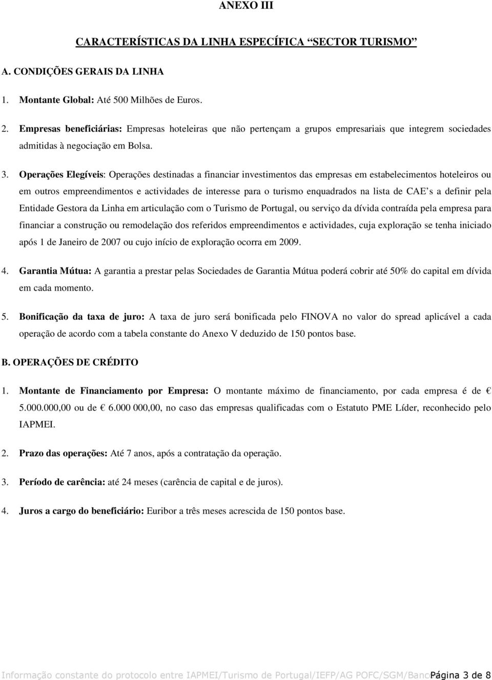 Operações Elegíveis: Operações destinadas a financiar investimentos das empresas em estabelecimentos hoteleiros ou em outros empreendimentos e actividades de interesse para o turismo enquadrados na