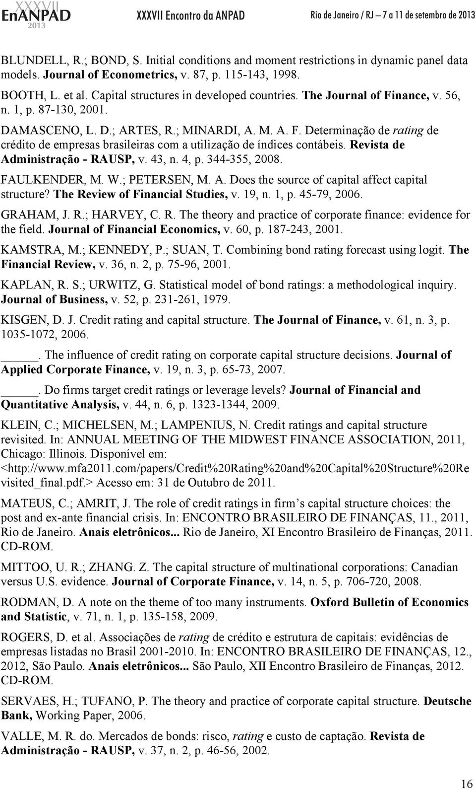 Revista de Administração - RAUSP, v. 43, n. 4, p. 344-355, 2008. FAULKENDER, M. W.; PETERSEN, M. A. Does the source of capital affect capital structure? The Review of Financial Studies, v. 19, n.