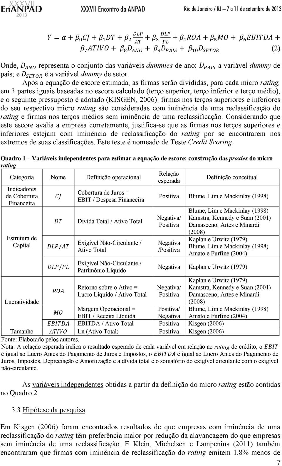 pressuposto é adotado (KISGEN, 2006): firmas nos terços superiores e inferiores do seu respectivo micro rating são consideradas com iminência de uma reclassificação do rating e firmas nos terços