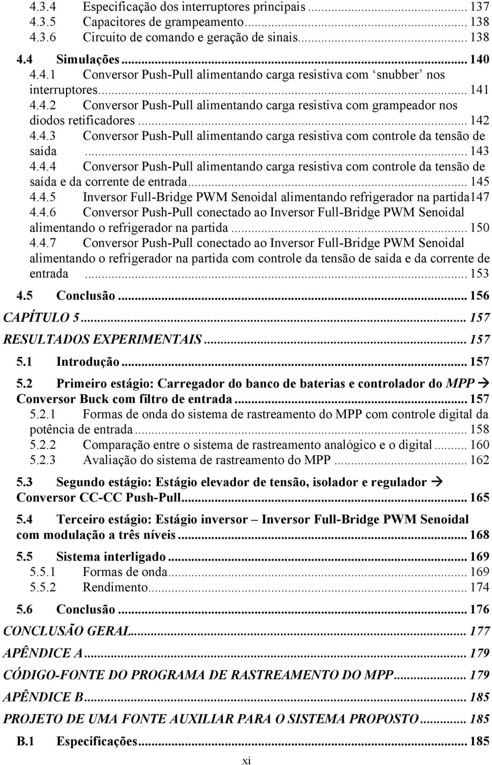 .. 143 4.4.4 Conversor Push-Pull alimentando carga resistiva com controle da tensão de saída e da corrente de entrada... 145 4.4.5 Inversor Full-Bridge PWM Senoidal alimentando refrigerador na partida147 4.